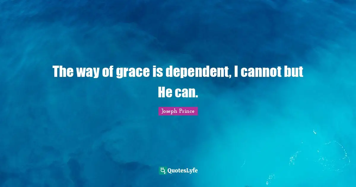 The way of grace is dependent, I cannot but He can.