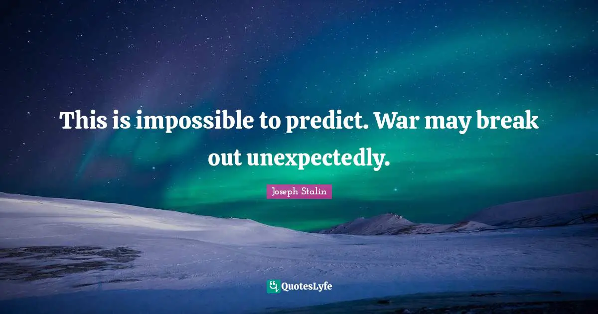 This is impossible to predict. War may break out unexpectedly.