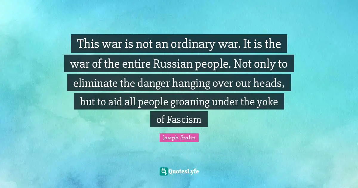Yoke Quotes: "This war is not an ordinary war. It is the war of the entire Russian people. Not only to eliminate the danger hanging over our heads, but to aid all people groaning under the yoke of Fascism"