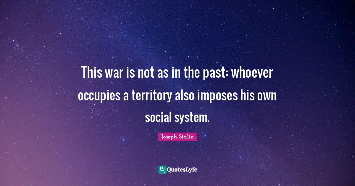 This war is not as in the past: whoever occupies a territory also imposes his own social system.