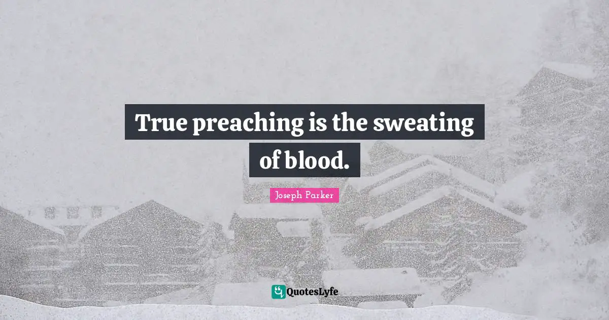 True preaching is the sweating of blood.