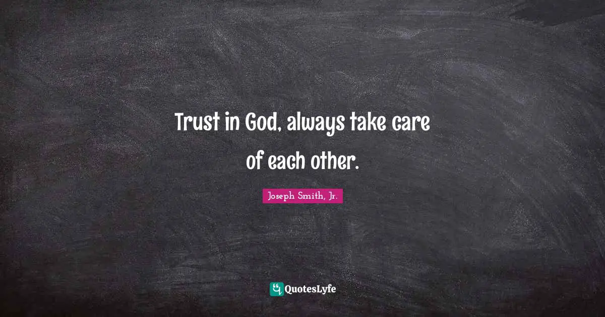 Trust in God, always take care of each other.