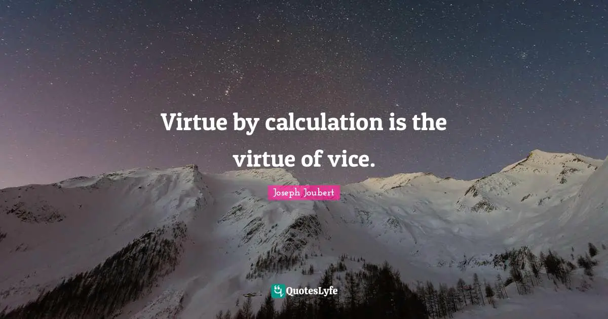 Calculations Quotes: "Virtue by calculation is the virtue of vice."