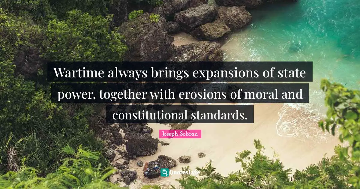 Wartime always brings expansions of state power, together with erosions of moral and constitutional standards.