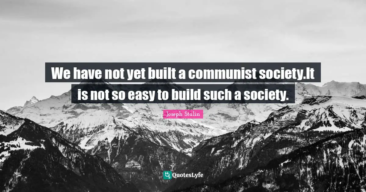 We have not yet built a communist society.It is not so easy to build such a society.