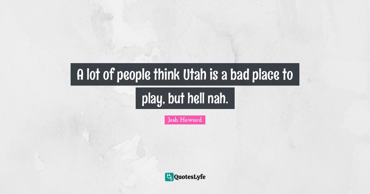 A lot of people think Utah is a bad place to play, but hell nah.