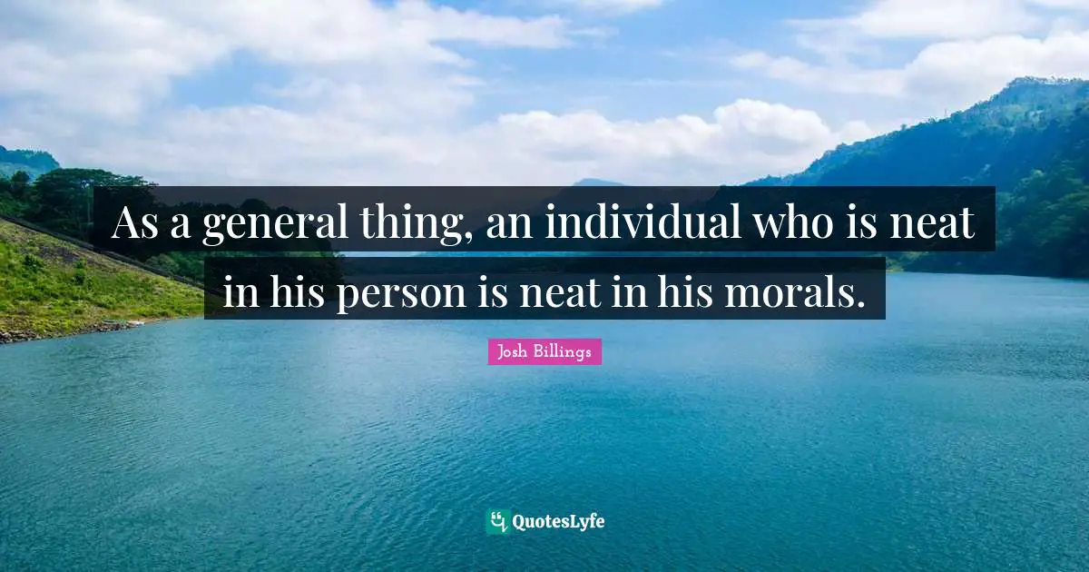 Josh Billings Quotes: "As a general thing, an individual who is neat in his person is neat in his morals."