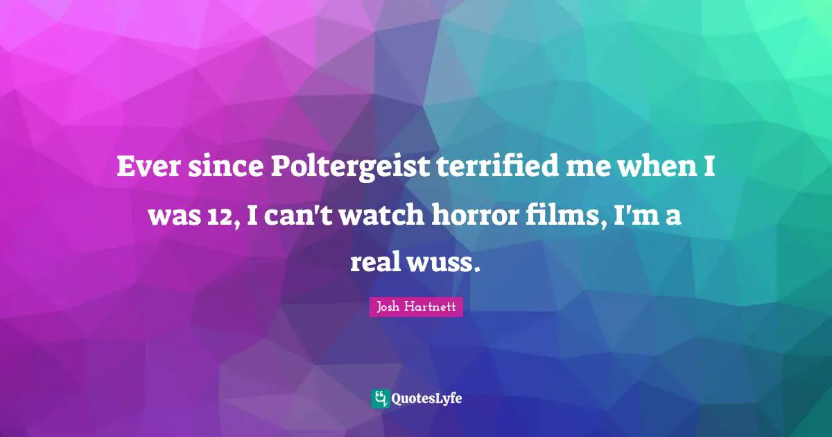 Terrified Quotes: "Ever since Poltergeist terrified me when I was 12, I can't watch horror films, I'm a real wuss."