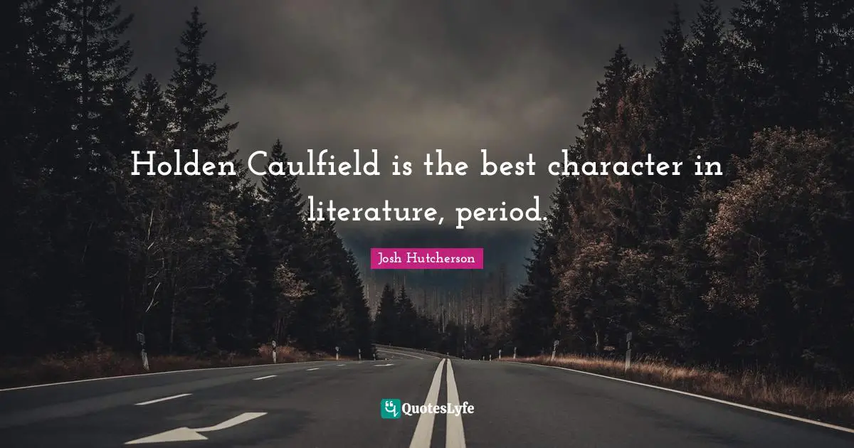 Josh Hutcherson Quotes: "Holden Caulfield is the best character in literature, period."