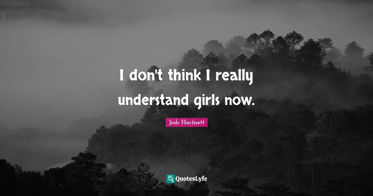 I don't think I really understand girls now.