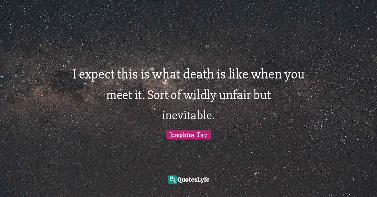 I expect this is what death is like when you meet it. Sort of wildly unfair but inevitable.