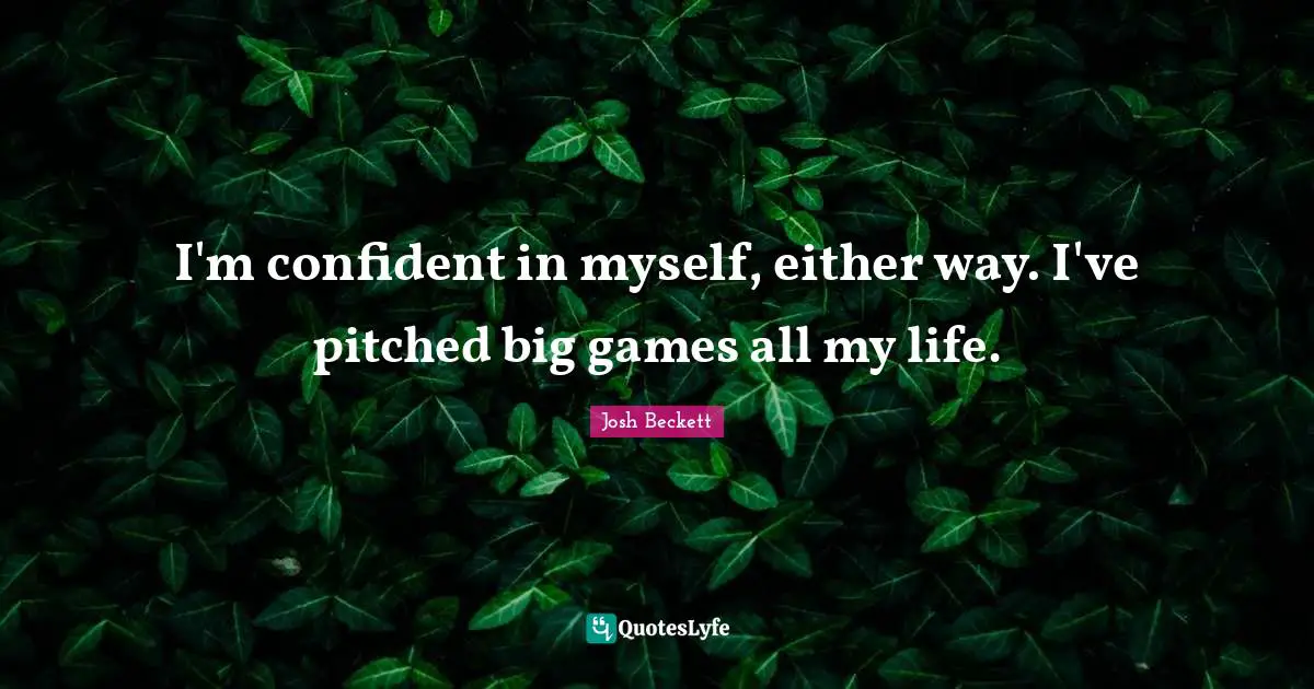 I'm confident in myself, either way. I've pitched big games all my life.