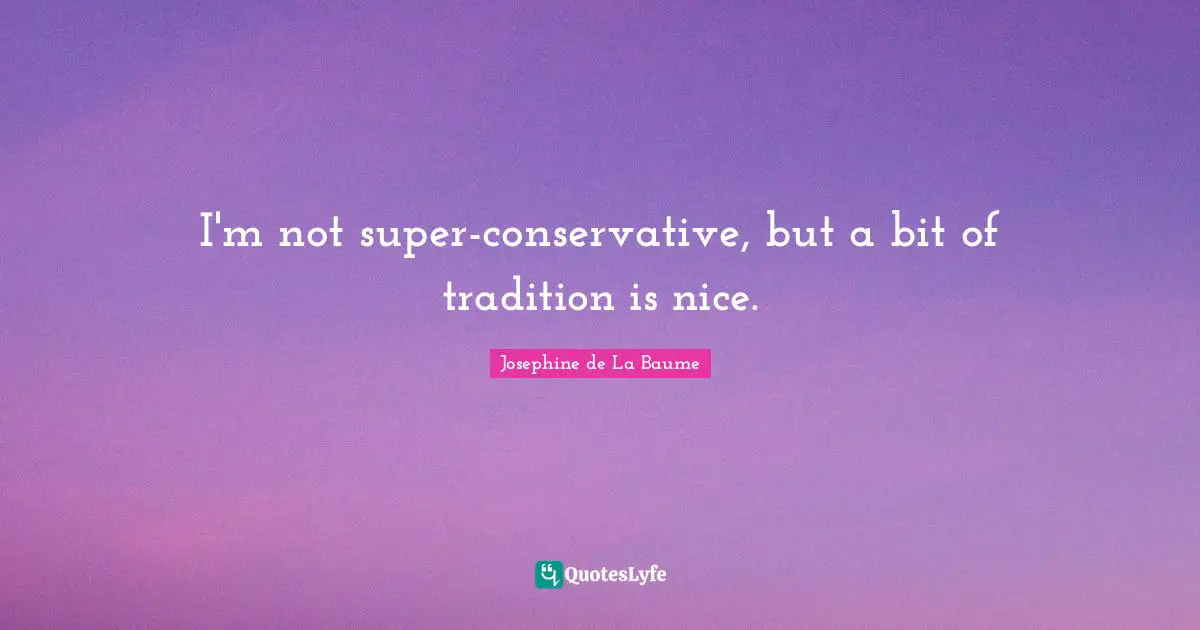 I'm not super-conservative, but a bit of tradition is nice.