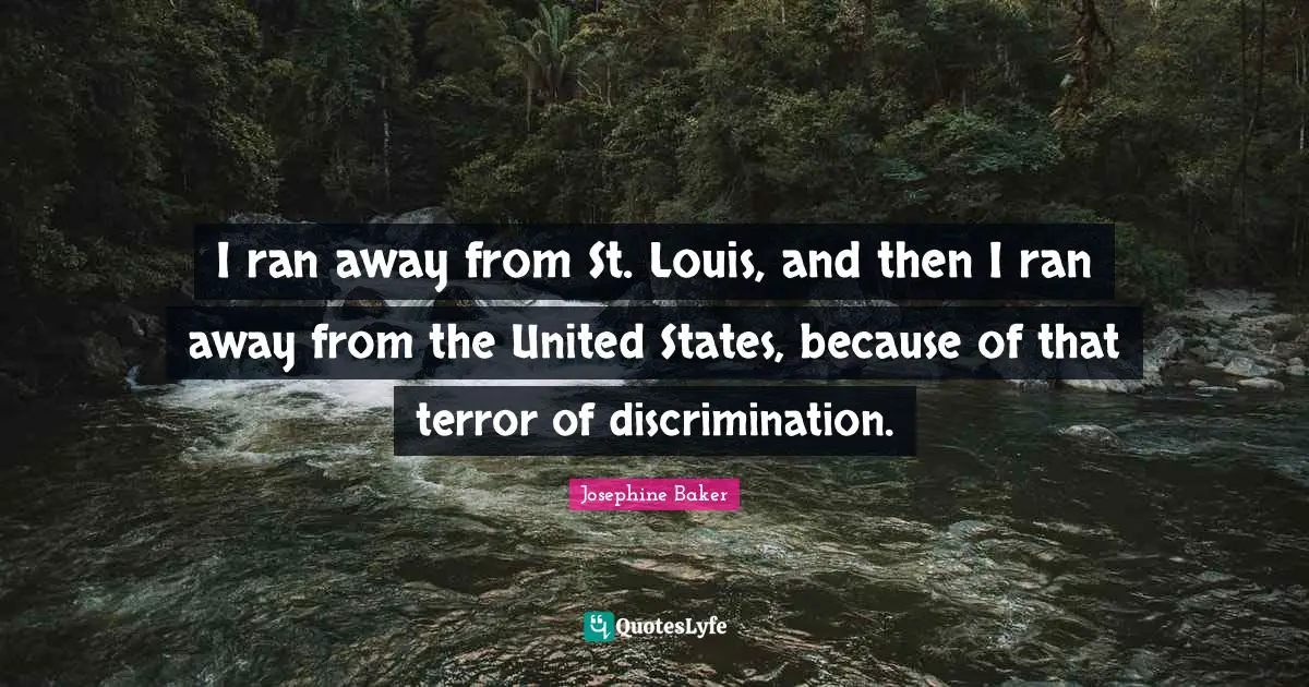 Ran Quotes: "I ran away from St. Louis, and then I ran away from the United States, because of that terror of discrimination."