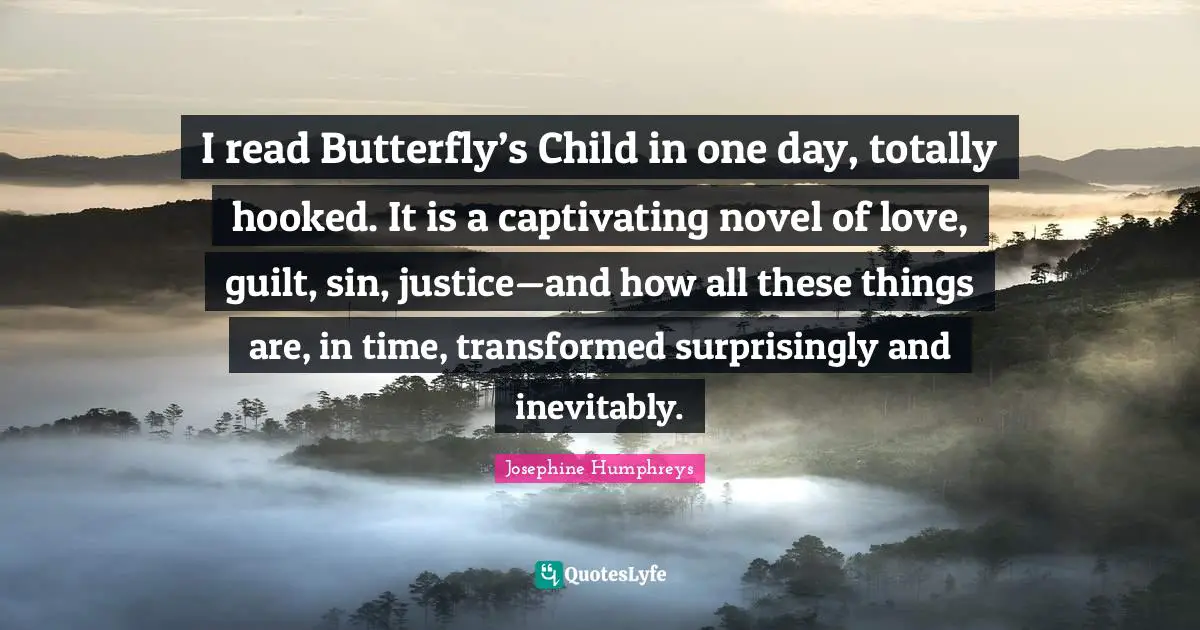 I read Butterfly’s Child in one day, totally hooked. It is a captivating novel of love, guilt, sin, justice—and how all these things are, in time, transformed surprisingly and inevitably.