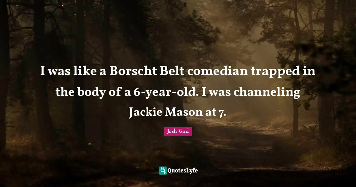 Jackie Quotes: "I was like a Borscht Belt comedian trapped in the body of a 6-year-old. I was channeling Jackie Mason at 7."