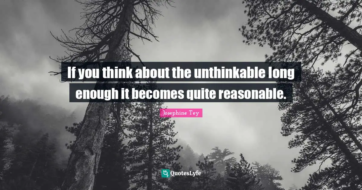 If you think about the unthinkable long enough it becomes quite reasonable.