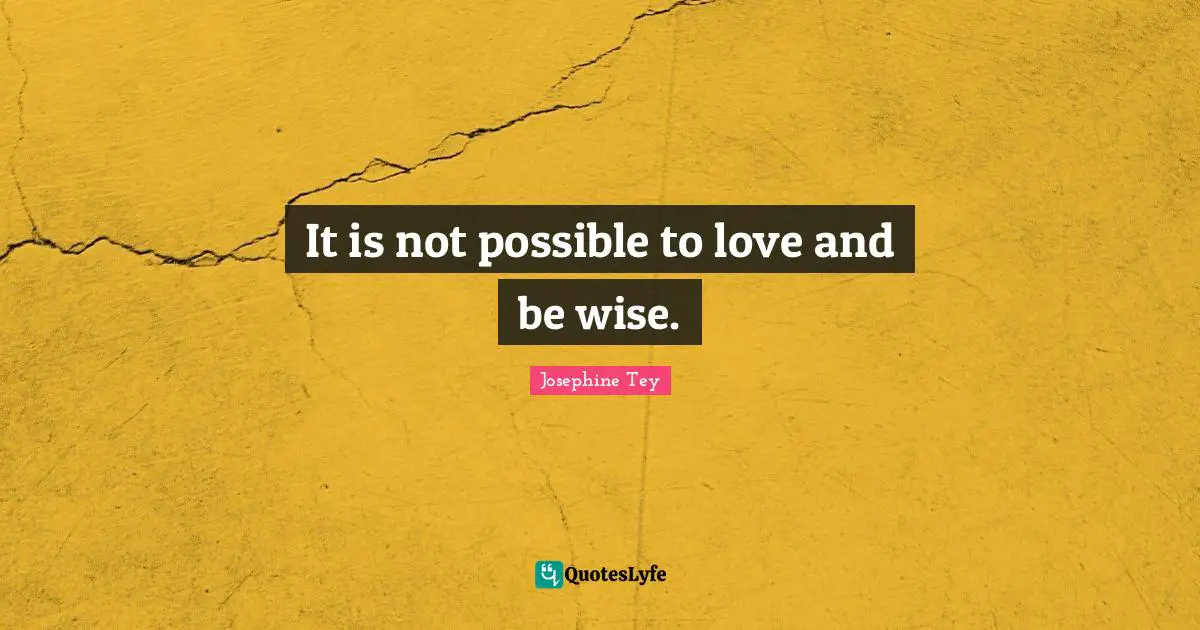 It is not possible to love and be wise.
