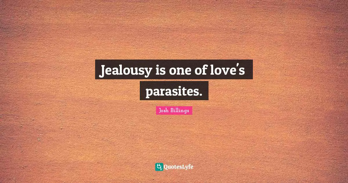 Jealousy is one of love's parasites.