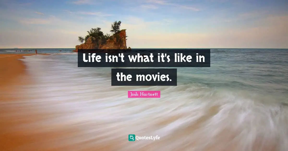 Life isn't what it's like in the movies.