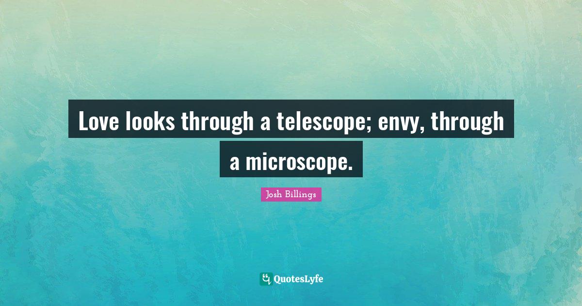 Love looks through a telescope; envy, through a microscope.... Quote by