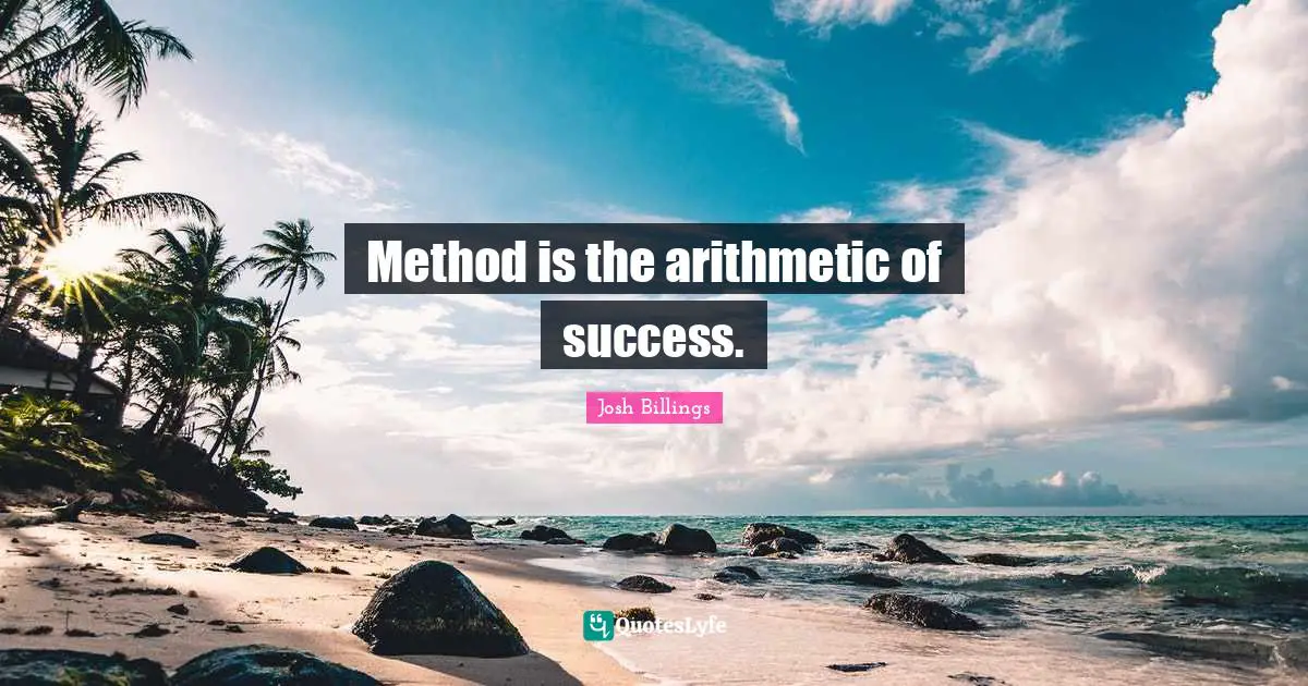Method is the arithmetic of success.
