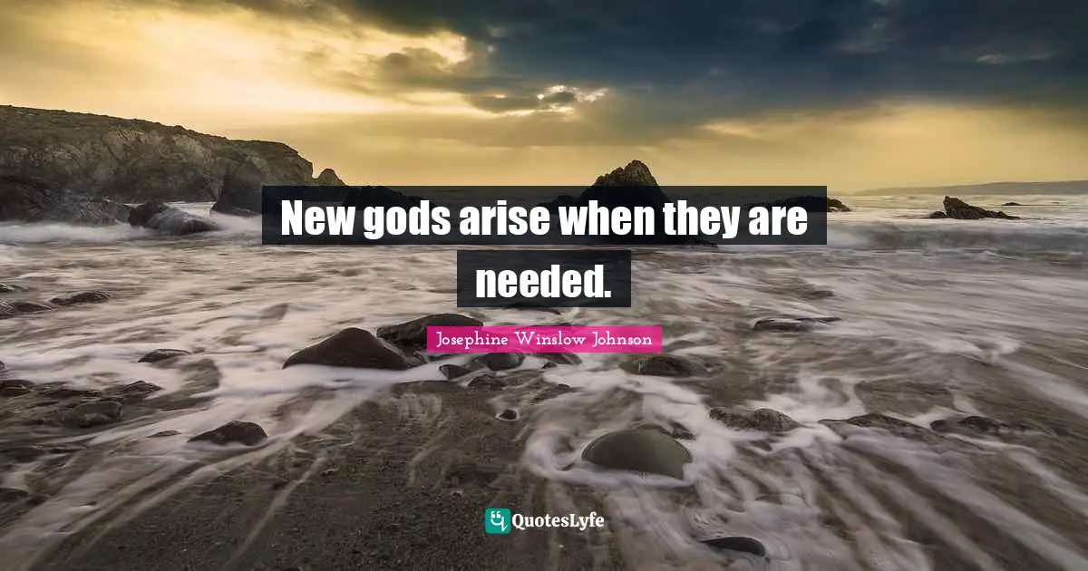 New gods arise when they are needed.