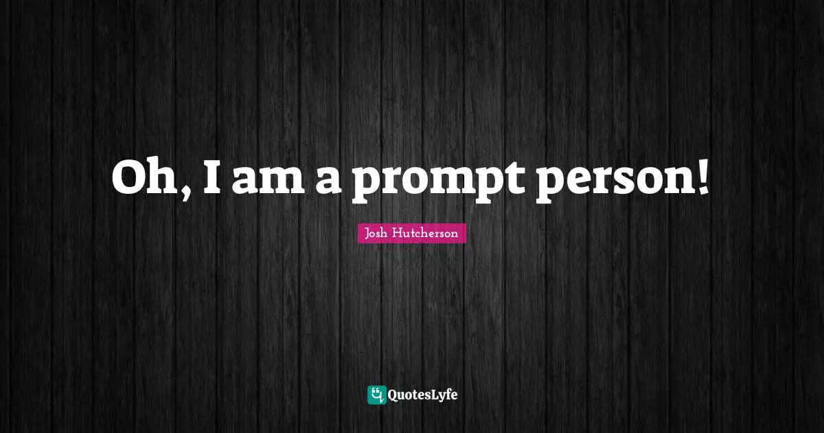 Josh Hutcherson Quotes: "Oh, I am a prompt person!"
