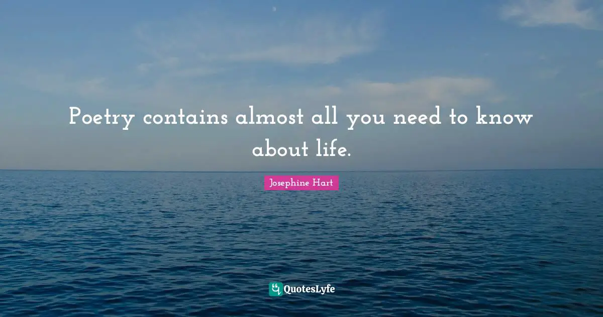 Poetry contains almost all you need to know about life.