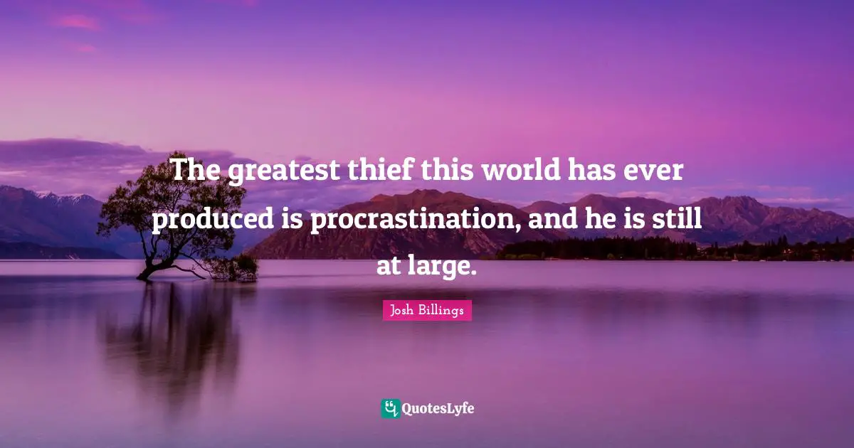 Josh Billings Quotes: "The greatest thief this world has ever produced is procrastination, and he is still at large."