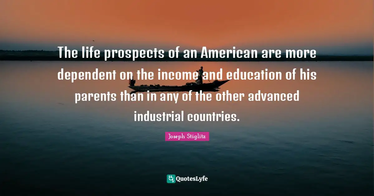 The life prospects of an American are more dependent on the income and education of his parents than in any of the other advanced industrial countries.