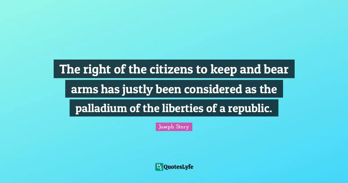The right of the citizens to keep and bear arms has justly been considered as the palladium of the liberties of a republic.