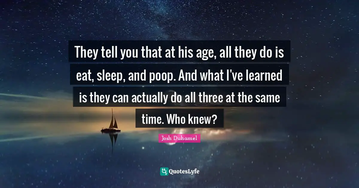 They tell you that at his age, all they do is eat, sleep, and poop. And what I've learned is they can actually do all three at the same time. Who knew?