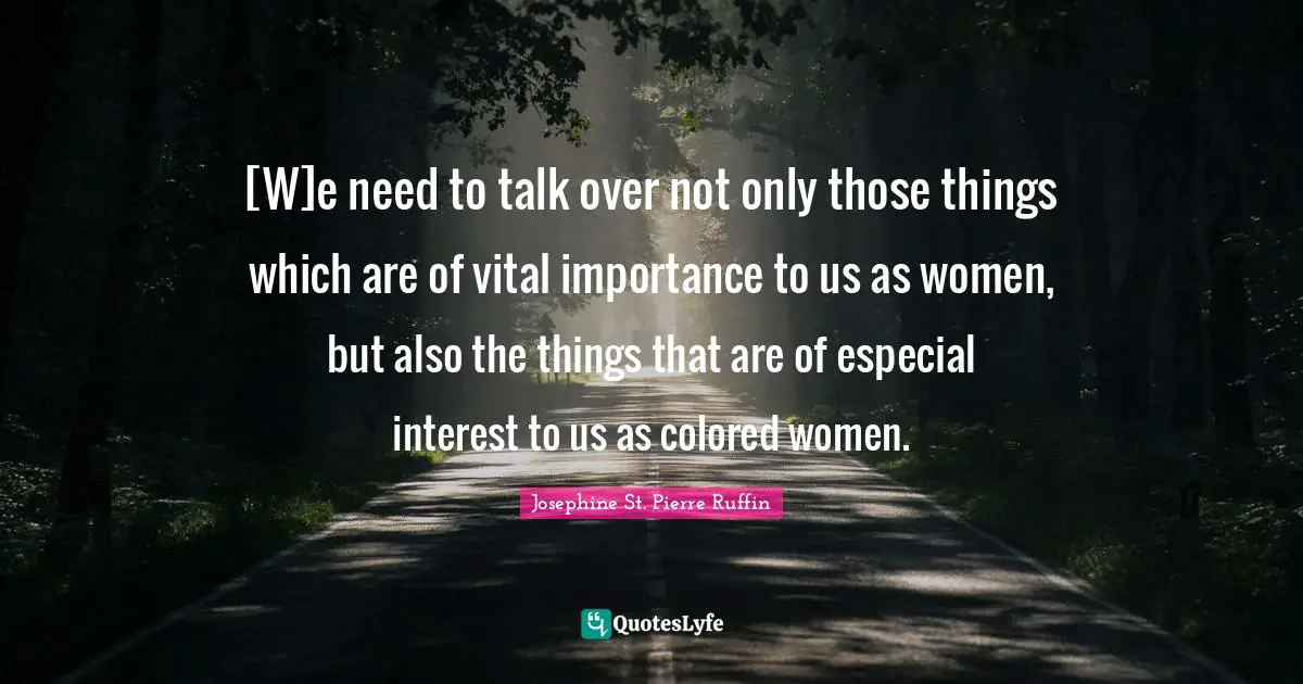 [W]e need to talk over not only those things which are of vital importance to us as women, but also the things that are of especial interest to us as colored women.