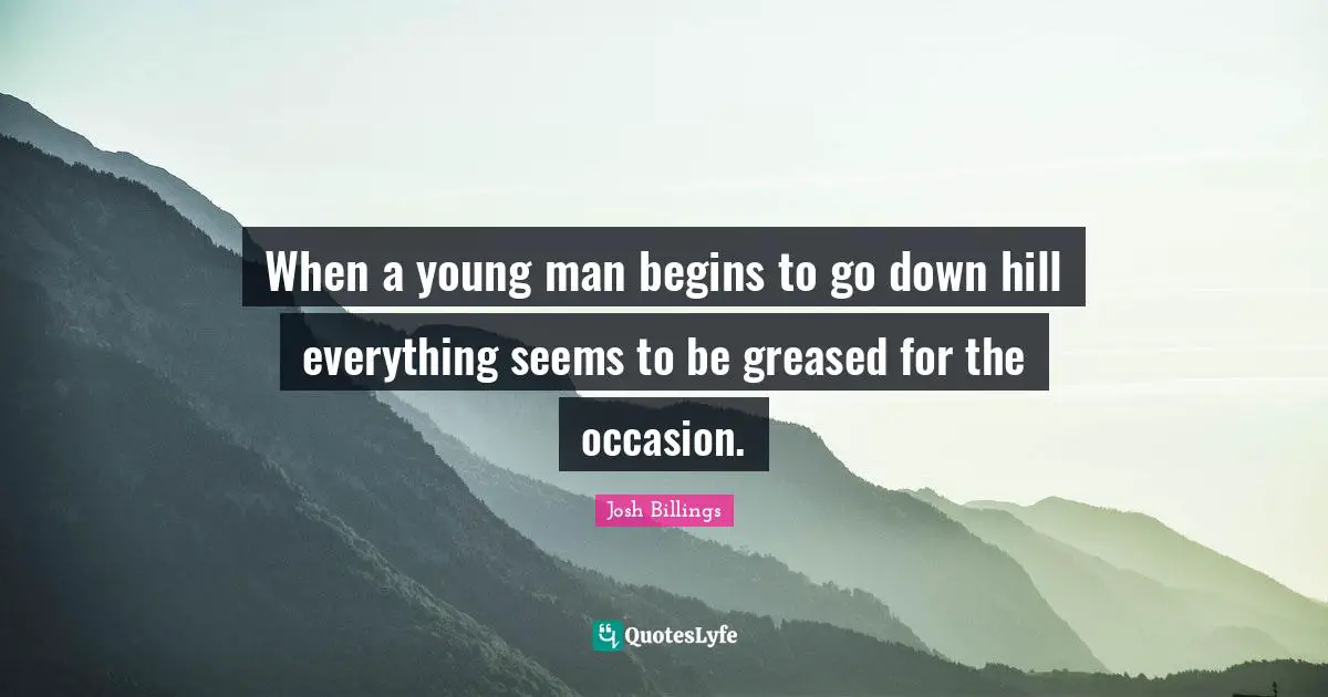 When a young man begins to go down hill everything seems to be greased for the occasion.