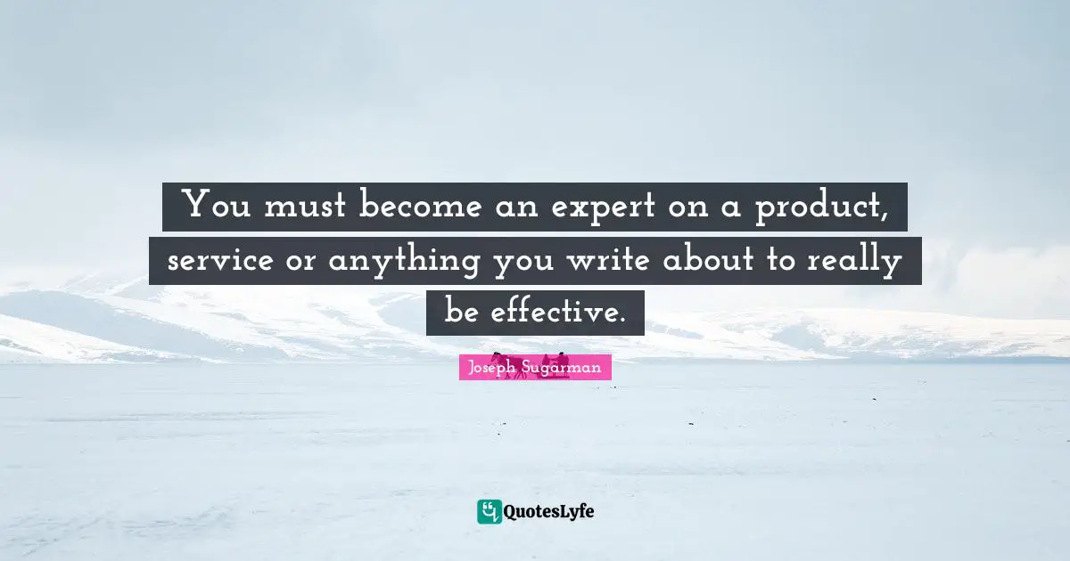 You must become an expert on a product, service or anything you write about to really be effective.