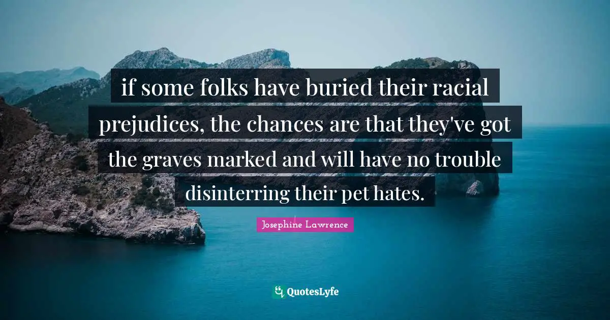 if some folks have buried their racial prejudices, the chances are that they've got the graves marked and will have no trouble disinterring their pet hates.