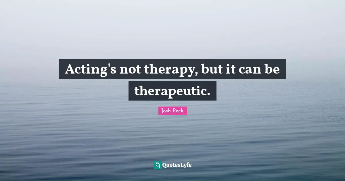 Josh Peck Quotes: "Acting's not therapy, but it can be therapeutic."