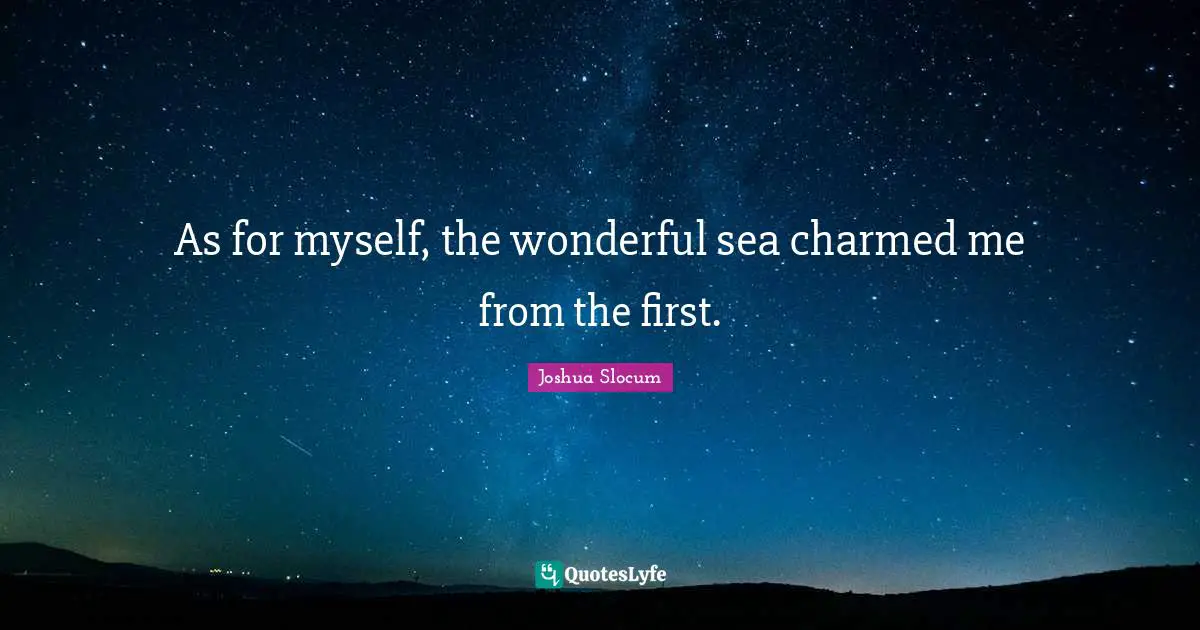 As for myself, the wonderful sea charmed me from the first.