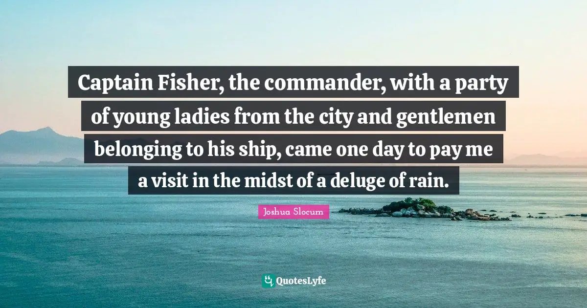 Captain Fisher, the commander, with a party of young ladies from the city and gentlemen belonging to his ship, came one day to pay me a visit in the midst of a deluge of rain.