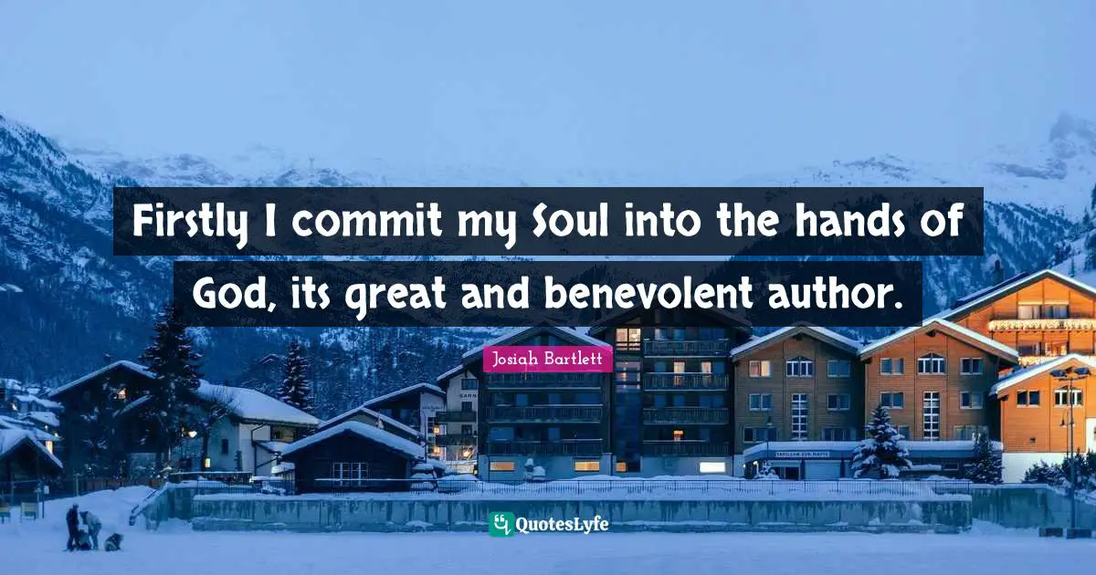Firstly I commit my Soul into the hands of God, its great and benevolent author.