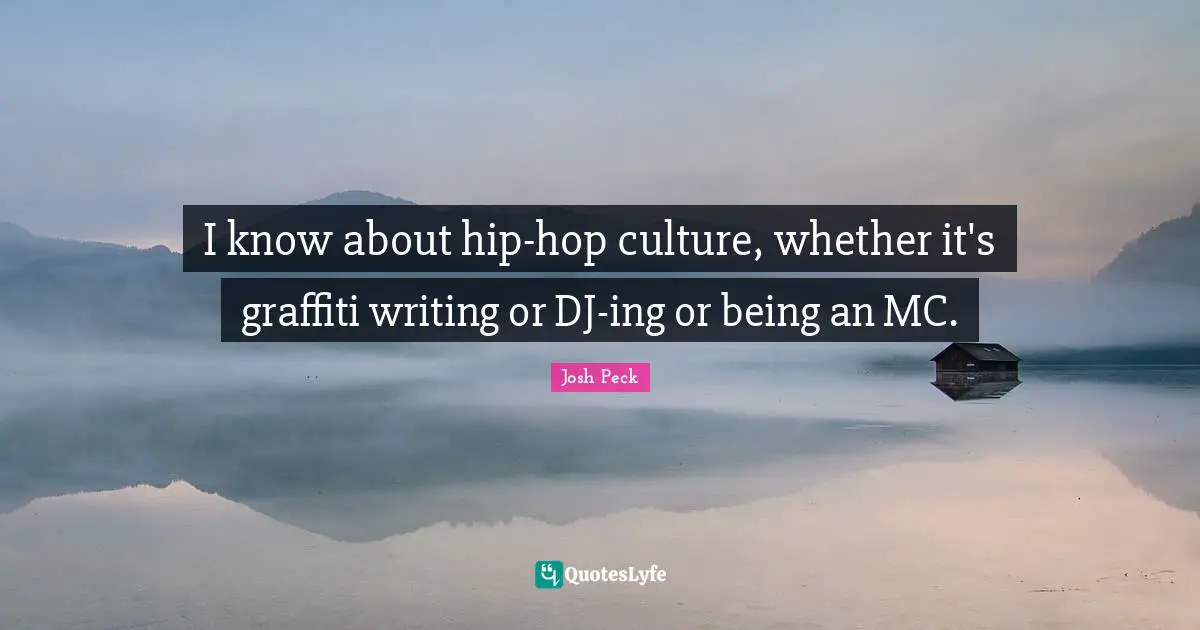 Josh Peck Quotes: "I know about hip-hop culture, whether it's graffiti writing or DJ-ing or being an MC."