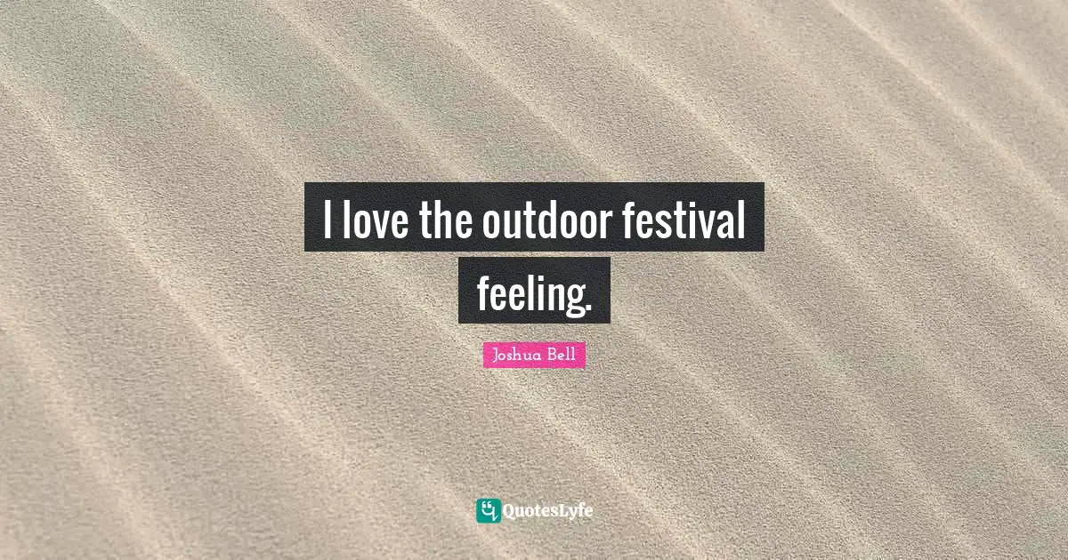 I love the outdoor festival feeling.
