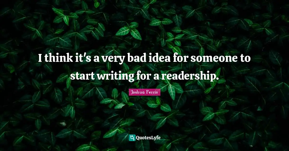 I think it's a very bad idea for someone to start writing for a readership.