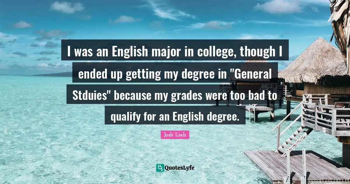 I was an English major in college, though I ended up getting my degree in "General Stduies" because my grades were too bad to qualify for an English degree.