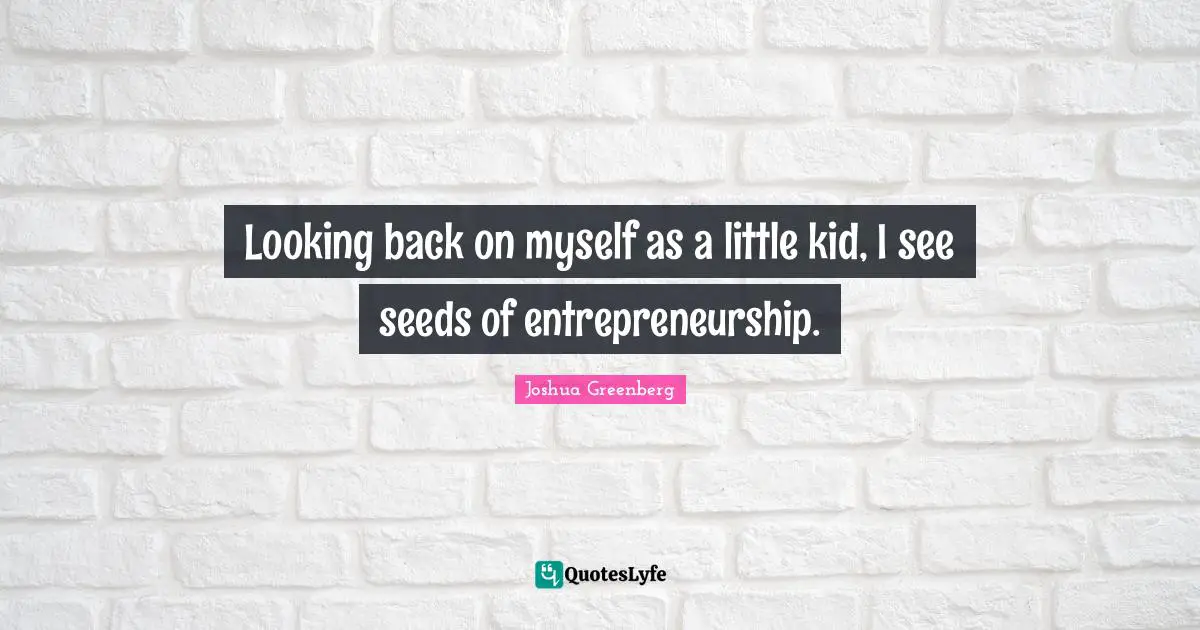Looking back on myself as a little kid, I see seeds of entrepreneurship.
