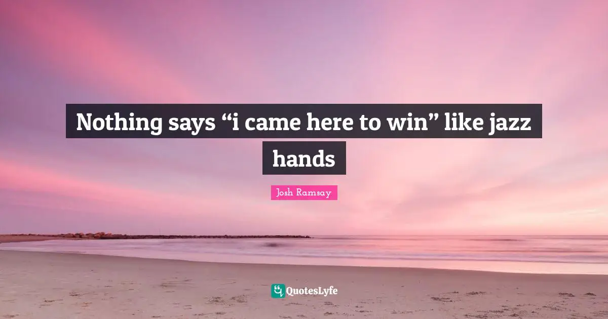 Nothing says “i came here to win” like jazz hands