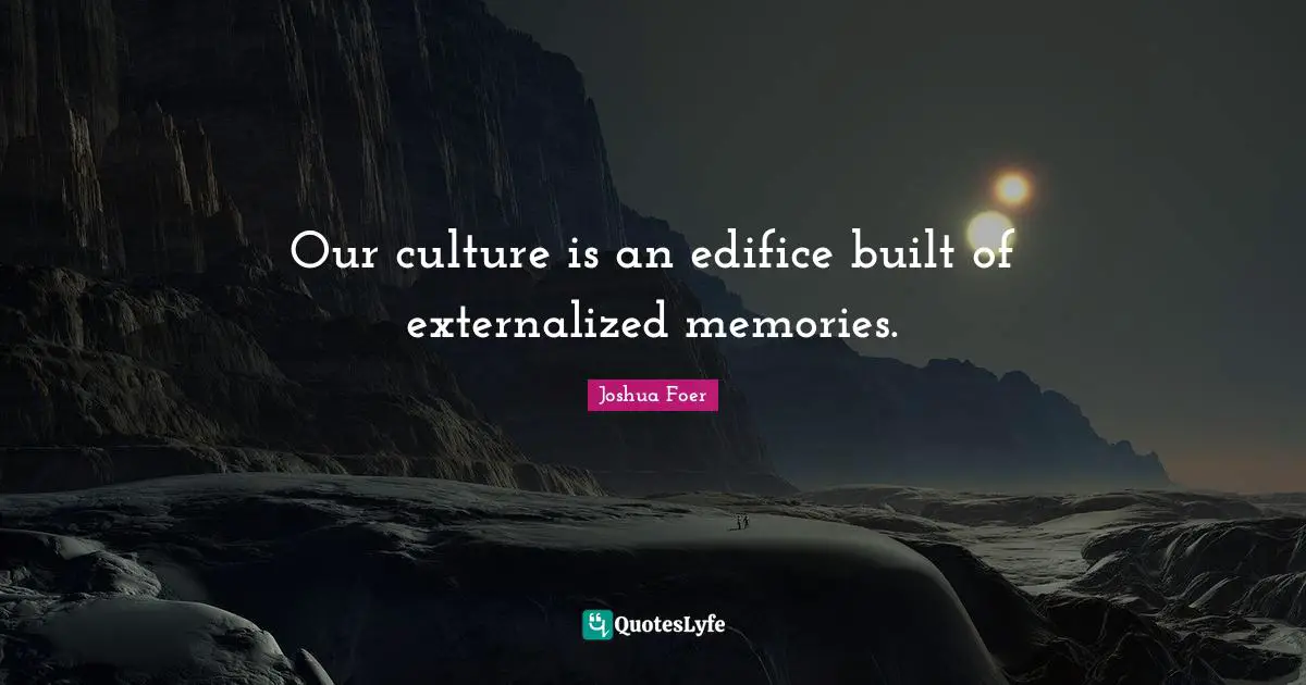 Our culture is an edifice built of externalized memories.
