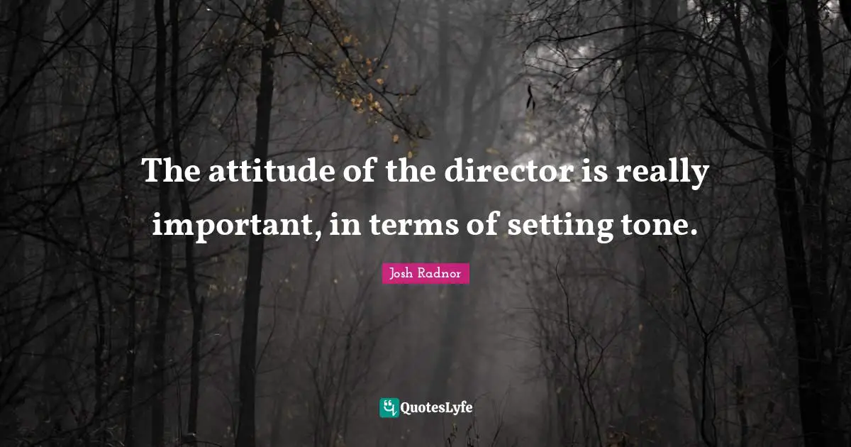 Josh Radnor Quotes: "The attitude of the director is really important, in terms of setting tone."