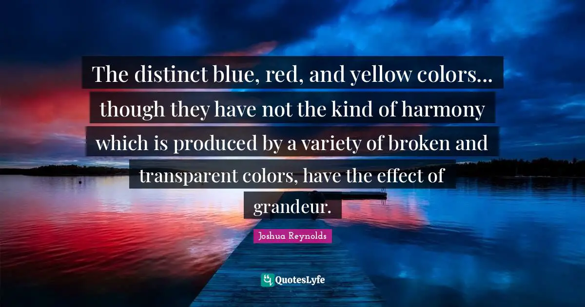 The distinct blue, red, and yellow colors... though they have not the kind of harmony which is produced by a variety of broken and transparent colors, have the effect of grandeur.